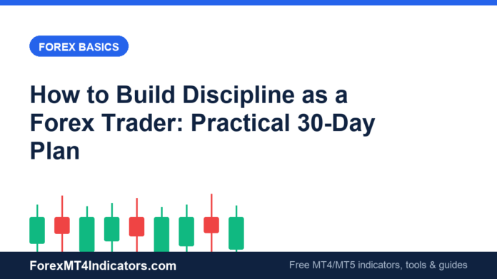 How to Build Discipline as a Forex Trader: Practical 30-Day Plan How to Build Discipline as a Forex Trader: Practical 30-Day Plan